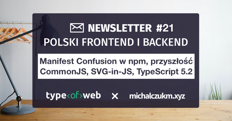 Polski frontend i backend newsletter @ typeofweb.com × michalczukm.xyz #21
